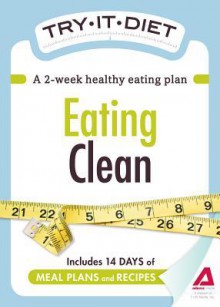 Try-It Diet: Eating Clean: A Two-Week Healthy Eating Plan - Editors Of Adams Media