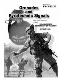 Field Manual FM 3-23.30 Grenades and Pyrotechnic Signals October 2009 - United States Government Us Army