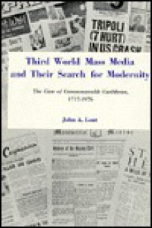 Third World Mass Media and Their Search for Modernity: The Case of Commonwealth Caribbean, 1717-1976 - John A. Lent