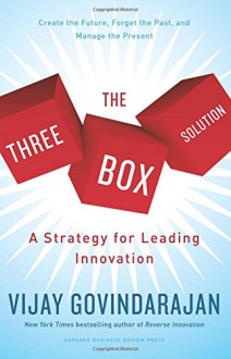 The Three-Box Solution: A Strategy for Leading Innovation - Vijay Govindarajan