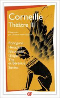 Théâtre III: Rodogune / Héraclius / Nicomède / Oedipe / Tite et Bérénice / Suréna - Pierre Corneille