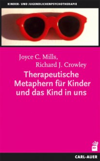 Therapeutische Metaphern für Kinder und das Kind in uns - Joyce C Mills, Richard J Crowley