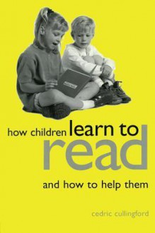 How Children Learn to Read and How to Help Them - Cedric Cullingford