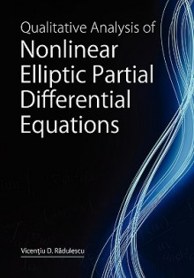 Qualitative Analysis of Nonlinear Elliptic Partial Differential Equations: Monotonicity, Analytic, and Variational Methods (Colored) - Vicentiu D. Radulescu