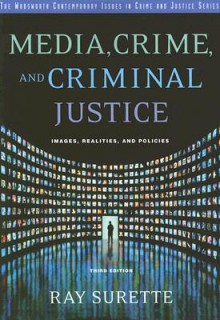 Media, Crime, and Criminal Justice: Images, Realities and Policies (Wadsworth Contemporary Issues in Crime and Justice) - Ray Surette