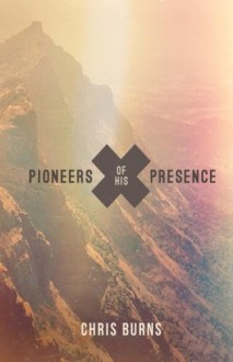 Pioneers of His Presence - Chris Burns