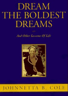 Dream The Boldest Dreams: And Other Lessons Of Life - Johnnetta Betsch Cole