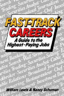 Fast Track Careers: A Guide to the Highest Paying Jobs - William Lewis, Nancy Schuman