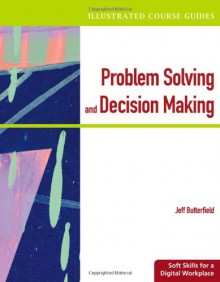 Illustrated Course Guides: Problem-Solving and Decision Making - Soft Skills for a Digital Workplace (Illustrated Course Guides : Soft Skills for a Digital Workplace) - Jeff Butterfield