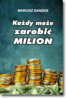  Każdy może zarobić milion - Mariusz Sander