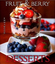 Fruit & Berry Desserts - 29 Delicious Recipes - Emma Wood