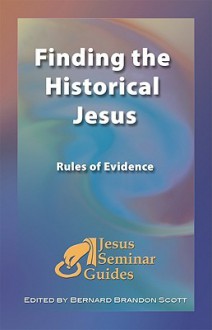 Finding the Historical Jesus: Rules of Evidence (Jesus Seminar Guides Vol 3) (Jesus Seminar Guides) (Jesus Seminar Guides) - Bernard Brandon Scott