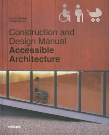 Accessible Architecture: Age And Disability Friendly Planning And Building In The 21st Century - Joachim Fischer, Philipp Meuser