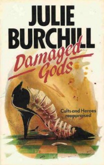 Damaged Gods: Cults And Heroes Reappraised - Julie Burchill