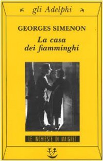 La casa dei fiamminghi - Georges Simenon, Germana Cantoni De Rossi