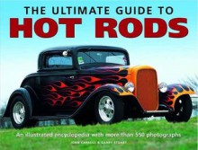 The Ultimate Guide to Hot Rod: An Illustrated Encyclopedia with More Than 550 Photographs. John Carroll and Garry Stuart - John Carroll