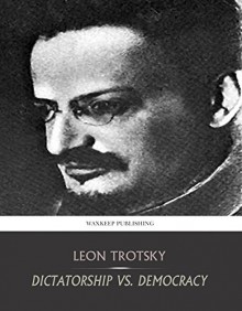 Dictatorship vs. Democracy - Leon Trotsky