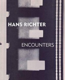 Hans Richter: Encounters - Timothy O Benson, Doris Berger, Edward Dimendberg, Frauke Josenhans, Philippe-Alain Michaud