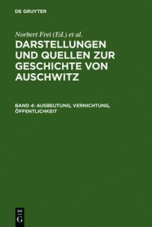 Ausbeutung, Vernichtung, Offentlichkeit: Neue Studien Zur Nationalsozialistischen Lagerpolitik - Norbert Frei, Sybille Steinbacher, Bernd C Wagner