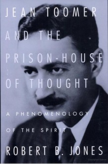 Jean Toomer and the Prison-House of Thought: A Phenomenology of the Spirit - Robert B. Jones