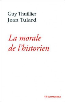 La morale de l'historien - Guy Thuillier, Jean Tulard