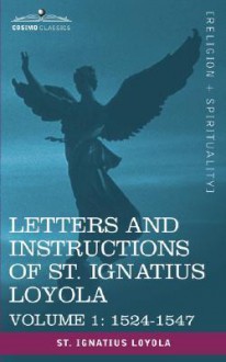 Letters and Instructions of St. Ignatius Loyola, Volume 1 1524-1547 - St. Ignatius of Loyola