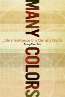 Many Colors: Cultural Intelligence for a Changing Church - Soong-chan Rah