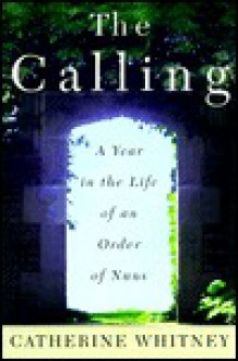 The Calling : A Year in the Life of an Order of Nuns - Catherine Whitney