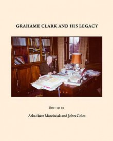 Grahame Clark and His Legacy - Arkadiusz Marciniak, John Coles