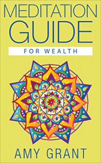 Meditation Guide for Wealth: Guided Meditation to Increase the Wealth in your Life (Meditation) (Wealth) - Amy Grant