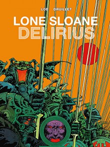 Lone Sloane: Volume 2: Delirius - Jacques Lob, Phillippe Druillet, Phillippe Druillet