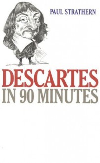 Descartes in 90 Minutes (Philosophers in 90 Minutes Series) - Paul Strathern