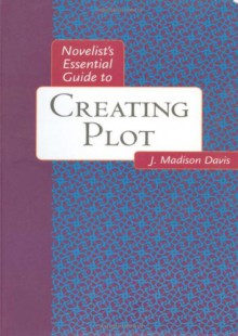 Novelists Essential Guide to Creating Plot (Novelists Essentials) - J. Madison Davis