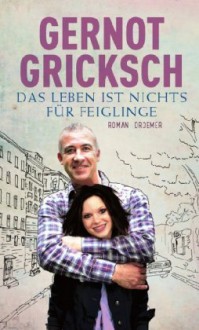 Das Leben ist nichts für Feiglinge - Gernot Gricksch