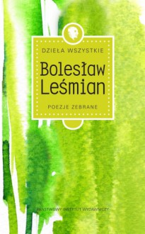 Poezje zebrane - Bolesław Leśmian