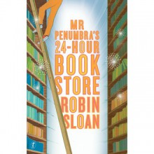 Mr Penumbra's 24-Hour Bookstore - Robin Sloan