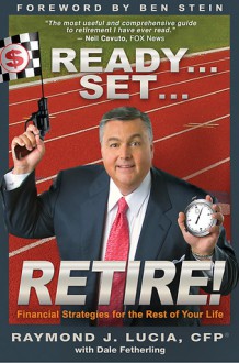 Ready...Set...Retire!: Financial Strategies for the Rest of Your Life - Raymond J. Lucia, Dale Fetherling