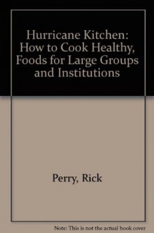 Hurricane Kitchen : How to Cook Healthy, Whole Foods for Large Groups and Institutions - Rick Perry