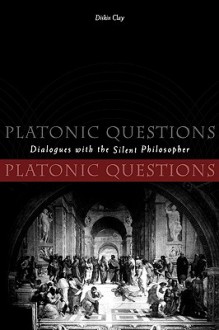 Platonic Questions: Dialogues with the Silent Philosopher - Diskin Clay