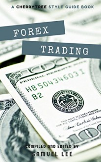 Forex Trading: A CT Style Guide(Forex,Currency Trading,Forex for beginners,forex trading strategies,forex scalping,forex day trading,forex algorithmic trading,forex guide,forex investing) - Samuel Lee, Forex