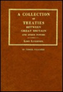 A Collection of All the Treaties of Peace, Alliance, and Commerce Between Great Britain and Other Powers, - Great Britain