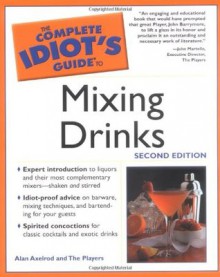 Complete Idiot's Guide to Mixing Drinks, 2E (The Complete Idiot's Guide) - Alan Axelrod Ph.D., The Players