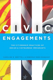 Civic Engagements: The Citizenship Practices of Indian and Vietnamese Immigrants - Caroline B. Brettell, Deborah Reed-Danahay