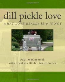 Dill Pickle Love: What Love Really Is & Is Not - Paul McCormick