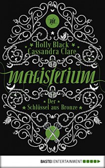 Magisterium - Der Schlüssel aus Bronze: Band 3 (Magisterium-Serie) - Holly Black, Cassandra Clare, Anne Brauner