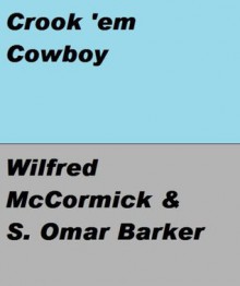 Wild West Stories - Crook 'Em Cowboy - Wilfred McCormick, S. Omar Barker, McCormick, Wilfred, Barker, S. Omar