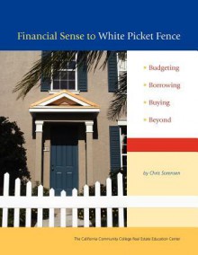 Financial Sense to White Picket Fence: Budgeting, Borrowing, Buying, Beyond - Chris Sorensen