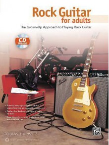 Rock Guitar for Adults: The Grown-Up Approach to Playing Rock Guitar, Book & CD - Alfred Publishing Company Inc.