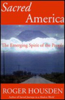 Sacred America: The Emerging Spirit of the People - Roger Housden