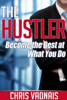 The Hustler: Become the Best at What You Do - Chris Vadnais